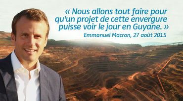 Photomontage : Emmanuel Macron avec en arrière plan un exemple de mine industrielle. Citation : « Nous allons tout faire pour qu'un projet de cette envergure puisse voir le jour en Guyane. » datant du 27 août 2015